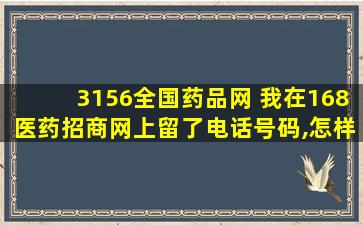 3156全国*品网 我在168医*招商网上留了电话号码,怎样取消